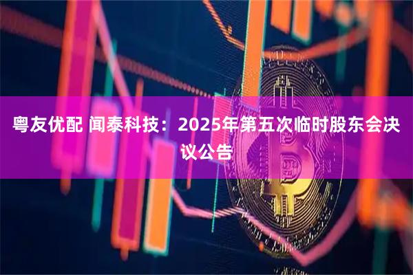 粤友优配 闻泰科技：2025年第五次临时股东会决议公告